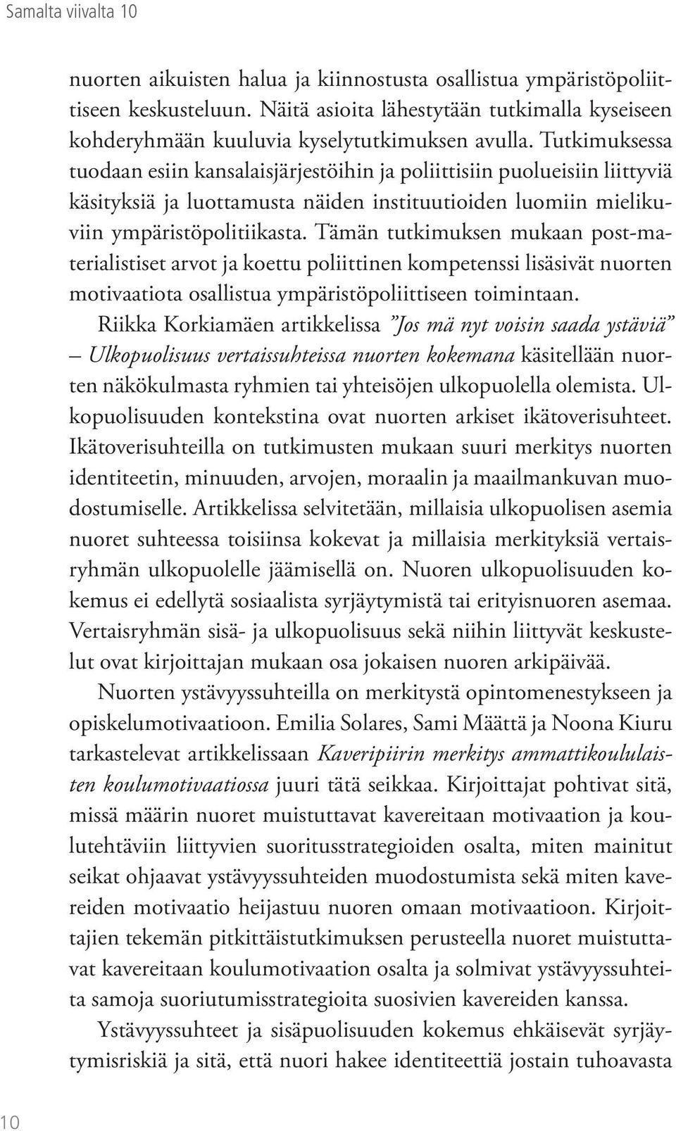 Tutkimuksessa tuodaan esiin kansalaisjärjestöihin ja poliittisiin puolueisiin liittyviä käsityksiä ja luottamusta näiden instituutioiden luomiin mielikuviin ympäristöpolitiikasta.
