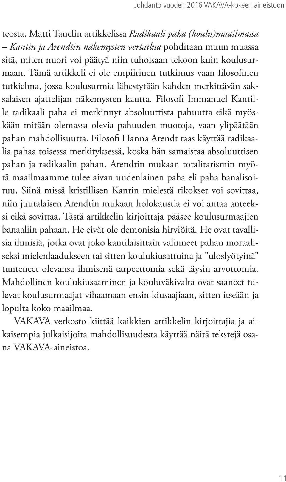 Tämä artikkeli ei ole empiirinen tutkimus vaan filosofinen tutkielma, jossa koulusurmia lähestytään kahden merkittävän saksalaisen ajattelijan näkemysten kautta.
