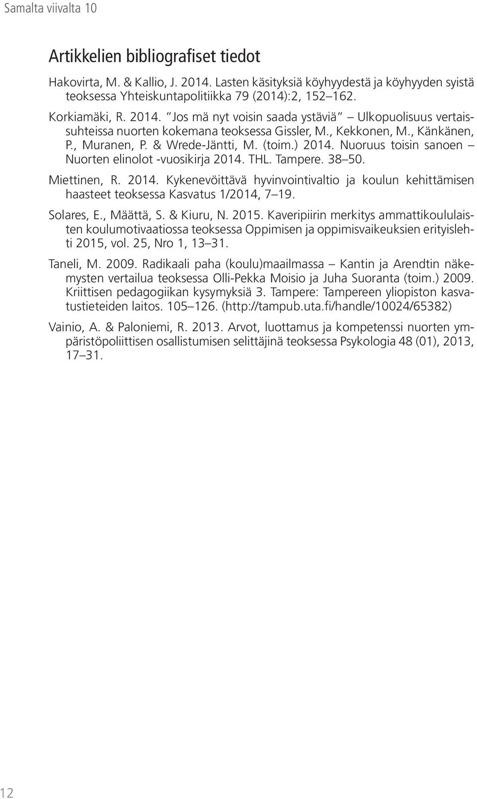 Nuoruus toisin sanoen Nuorten elinolot -vuosikirja 2014. THL. Tampere. 38 50. Miettinen, R. 2014. Kykenevöittävä hyvinvointivaltio ja koulun kehittämisen haasteet teoksessa Kasvatus 1/2014, 7 19.
