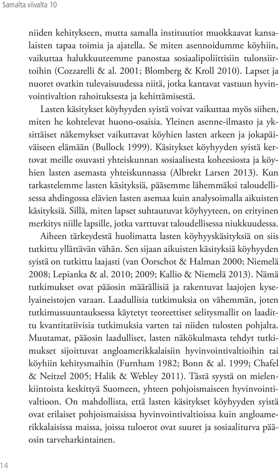 Lapset ja nuoret ovatkin tulevaisuudessa niitä, jotka kantavat vastuun hyvinvointivaltion rahoituksesta ja kehittämisestä.