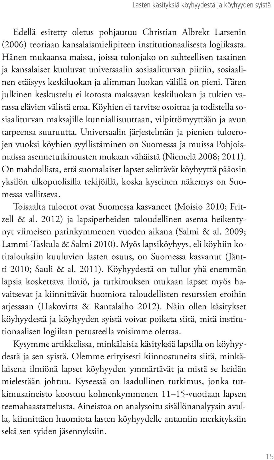 Täten julkinen keskustelu ei korosta maksavan keskiluokan ja tukien varassa elävien välistä eroa.