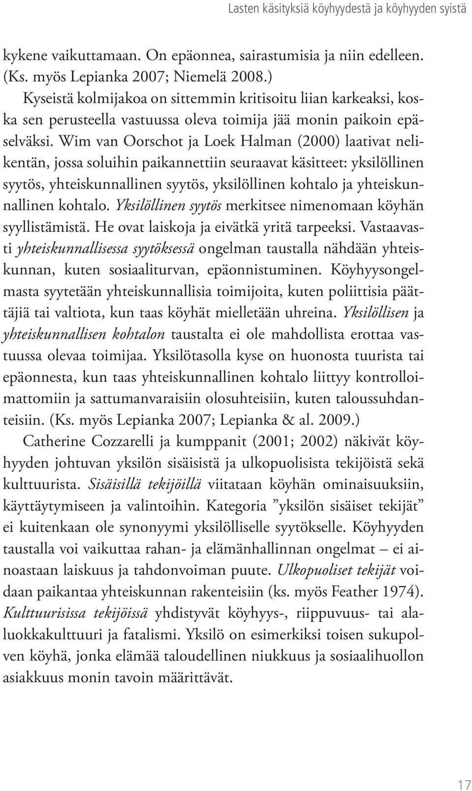 Wim van Oorschot ja Loek Halman (2000) laativat nelikentän, jossa soluihin paikannettiin seuraavat käsitteet: yksilöllinen syytös, yhteiskunnallinen syytös, yksilöllinen kohtalo ja yhteiskunnallinen