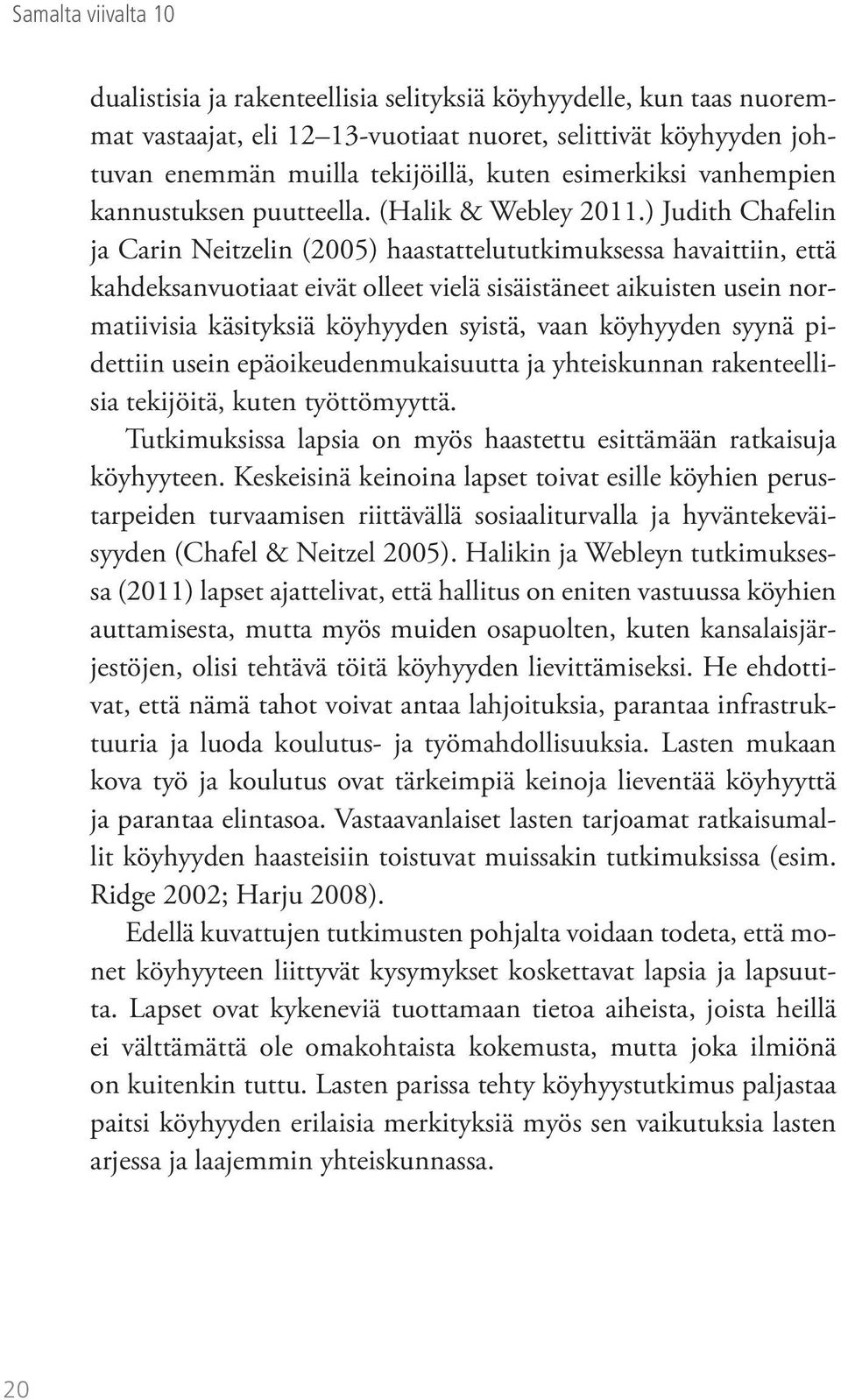 ) Judith Chafelin ja Carin Neitzelin (2005) haastattelututkimuksessa havaittiin, että kahdeksanvuotiaat eivät olleet vielä sisäistäneet aikuisten usein normatiivisia käsityksiä köyhyyden syistä, vaan