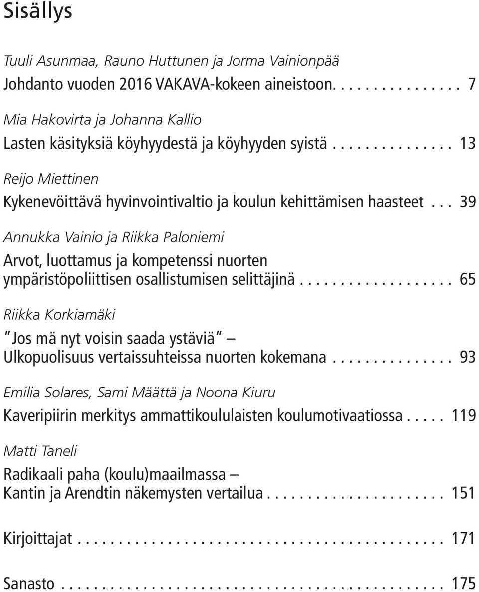 .. 39 Annukka Vainio ja Riikka Paloniemi Arvot, luottamus ja kompetenssi nuorten ympäristöpoliittisen osallistumisen selittäjinä.