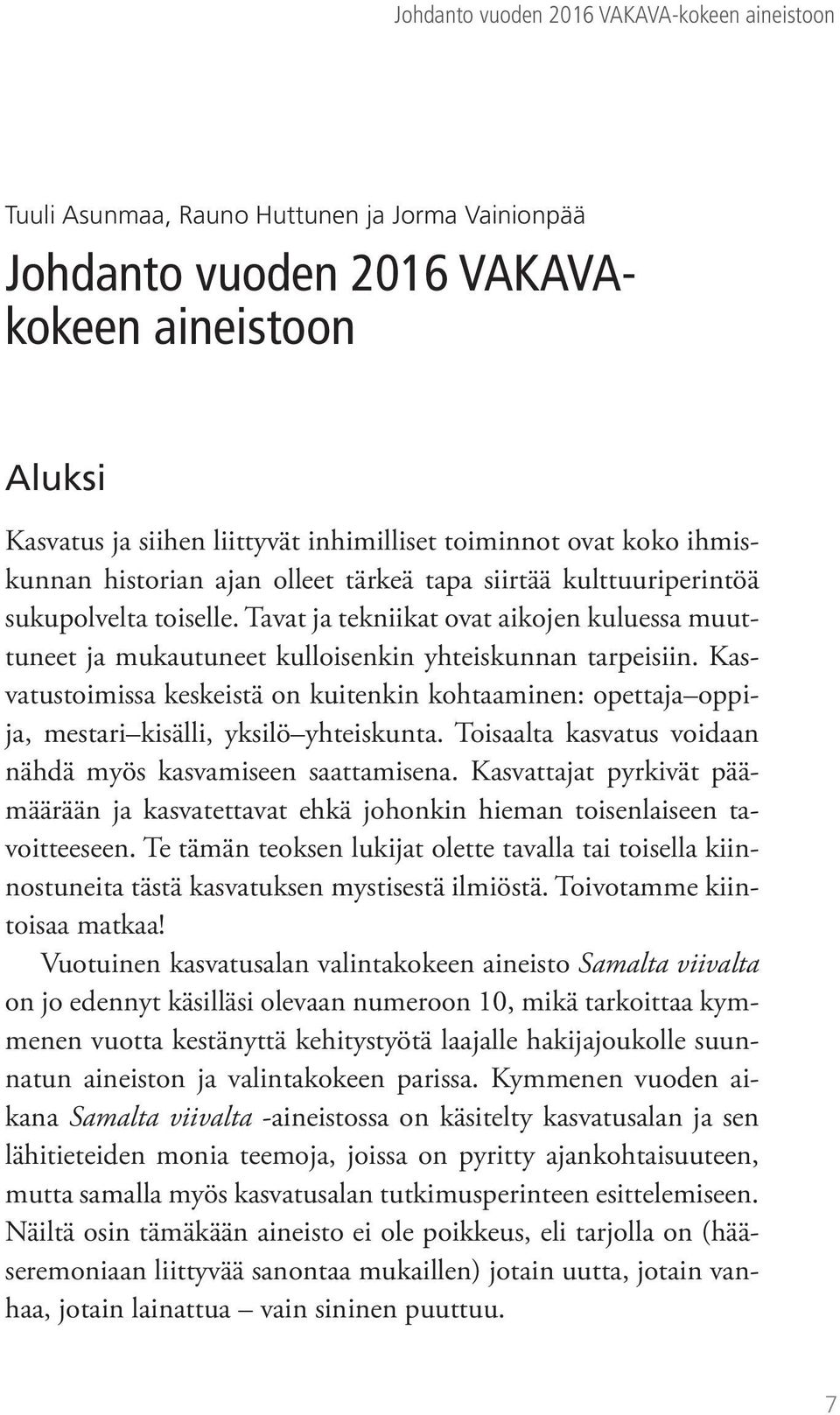 Tavat ja tekniikat ovat aikojen kuluessa muuttuneet ja mukautuneet kulloisenkin yhteiskunnan tarpeisiin.