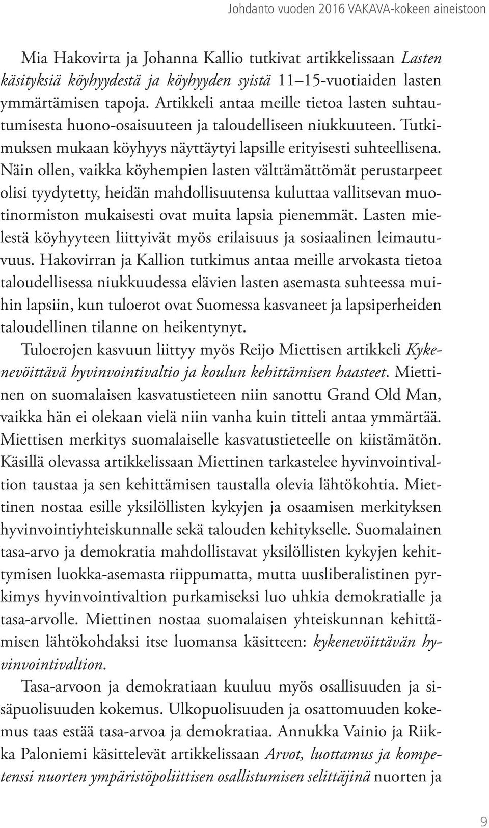 Näin ollen, vaikka köyhempien lasten välttämättömät perustarpeet olisi tyydytetty, heidän mahdollisuutensa kuluttaa vallitsevan muotinormiston mukaisesti ovat muita lapsia pienemmät.