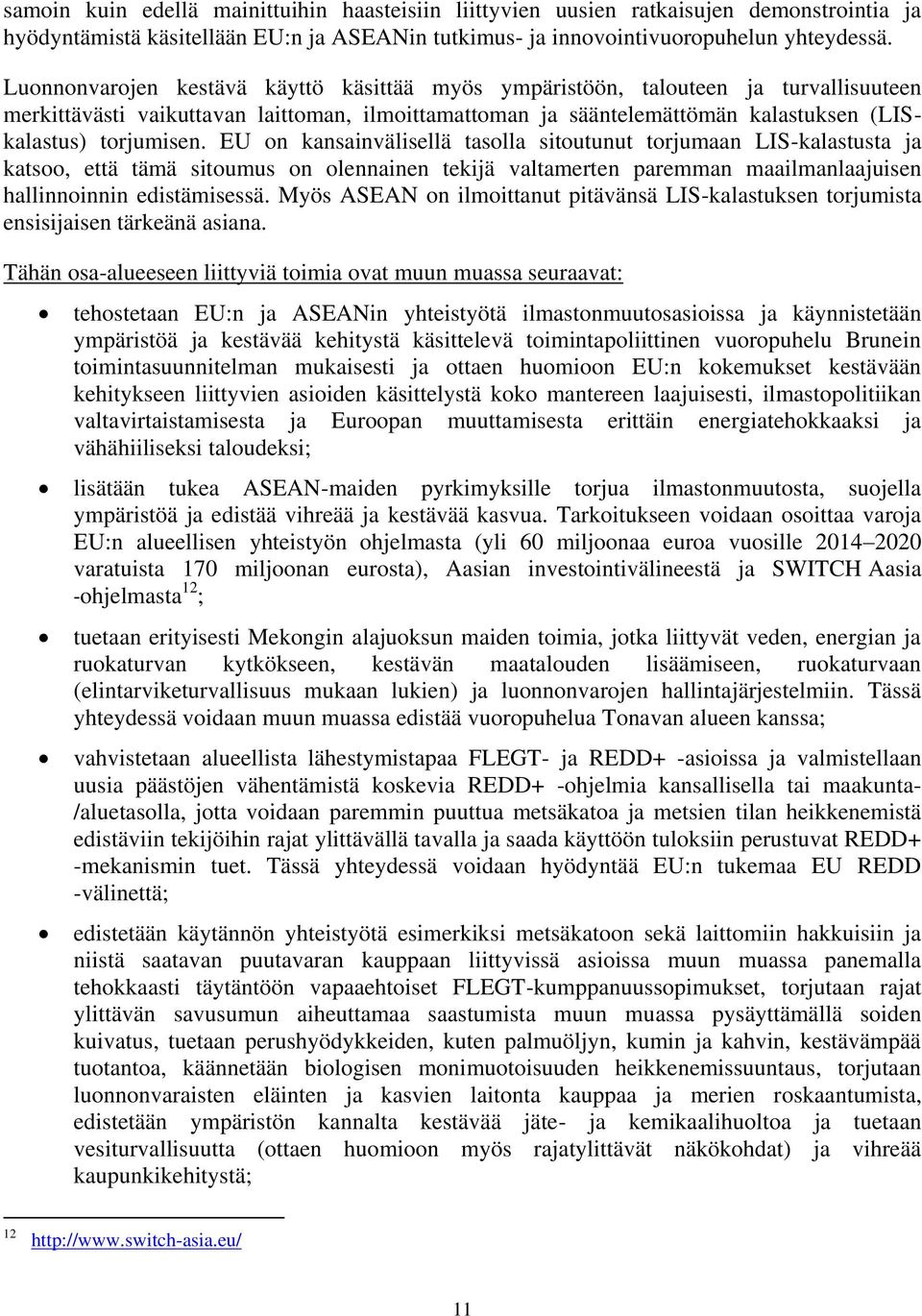 EU on kansainvälisellä tasolla sitoutunut torjumaan LIS-kalastusta ja katsoo, että tämä sitoumus on olennainen tekijä valtamerten paremman maailmanlaajuisen hallinnoinnin edistämisessä.