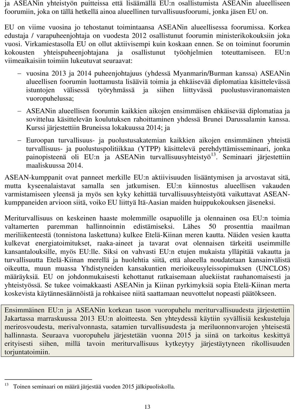 Virkamiestasolla EU on ollut aktiivisempi kuin koskaan ennen. Se on toiminut foorumin kokousten yhteispuheenjohtajana ja osallistunut työohjelmien toteuttamiseen.