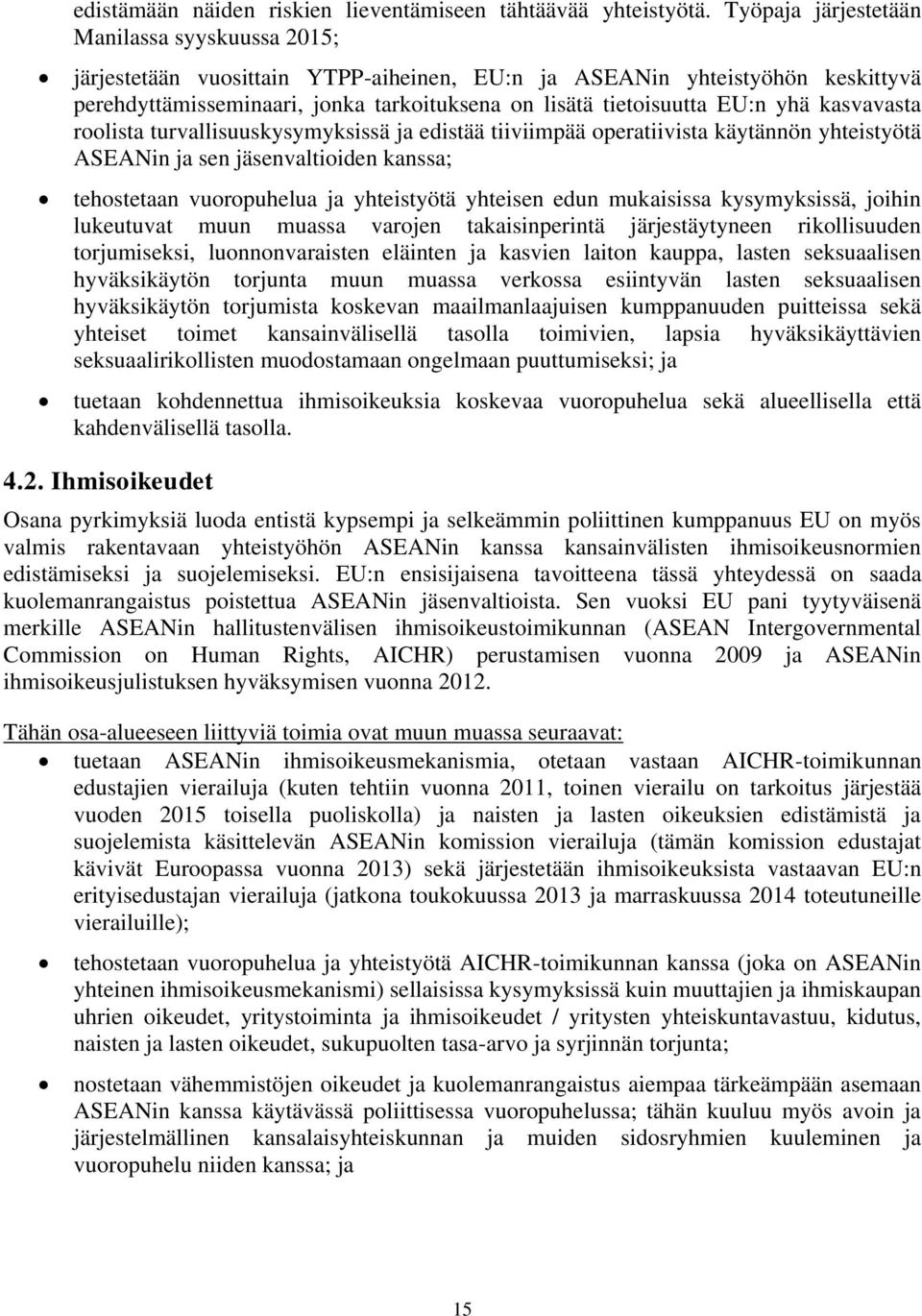 yhä kasvavasta roolista turvallisuuskysymyksissä ja edistää tiiviimpää operatiivista käytännön yhteistyötä ASEANin ja sen jäsenvaltioiden kanssa; tehostetaan vuoropuhelua ja yhteistyötä yhteisen edun