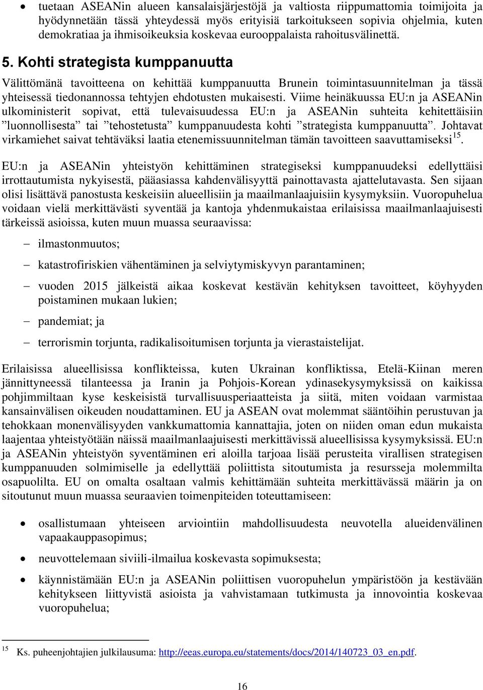 Kohti strategista kumppanuutta Välittömänä tavoitteena on kehittää kumppanuutta Brunein toimintasuunnitelman ja tässä yhteisessä tiedonannossa tehtyjen ehdotusten mukaisesti.