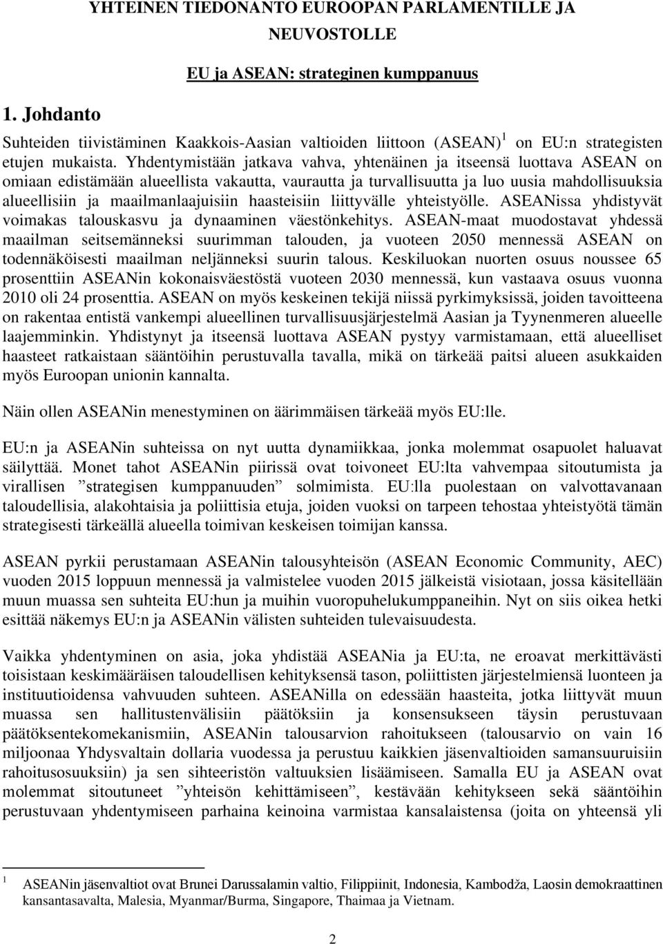 Yhdentymistään jatkava vahva, yhtenäinen ja itseensä luottava ASEAN on omiaan edistämään alueellista vakautta, vaurautta ja turvallisuutta ja luo uusia mahdollisuuksia alueellisiin ja