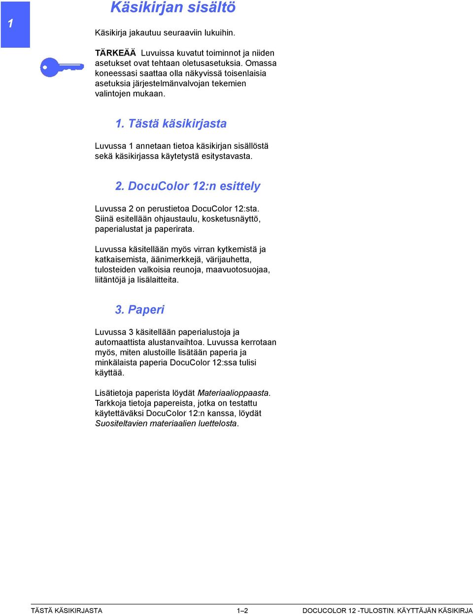 Tästä käsikirjasta Luvussa 1 annetaan tietoa käsikirjan sisällöstä sekä käsikirjassa käytetystä esitystavasta.. DocuColor 1:n esittely Luvussa on perustietoa DocuColor 1:sta.