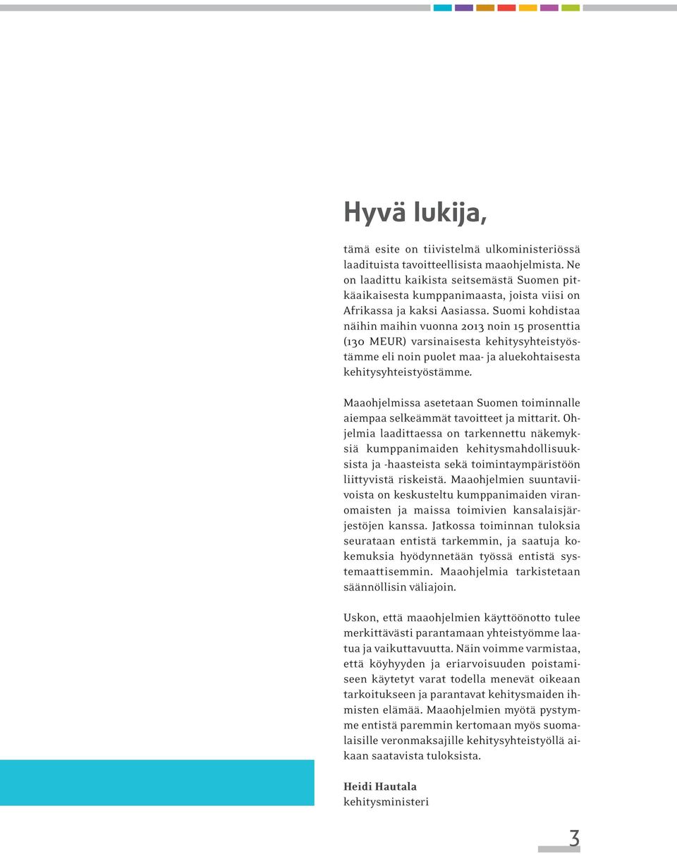 Suomi kohdistaa näihin maihin vuonna 2013 noin 15 prosenttia (130 MEUR) varsinaisesta kehitysyhteistyöstämme eli noin puolet maa- ja aluekohtaisesta kehitysyhteistyöstämme.