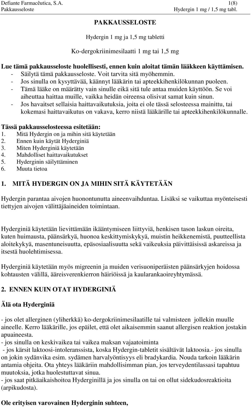 - Säilytä tämä pakkausseloste. Voit tarvita sitä myöhemmin. - Jos sinulla on kysyttävää, käännyt lääkärin tai apteekkihenkilökunnan puoleen.
