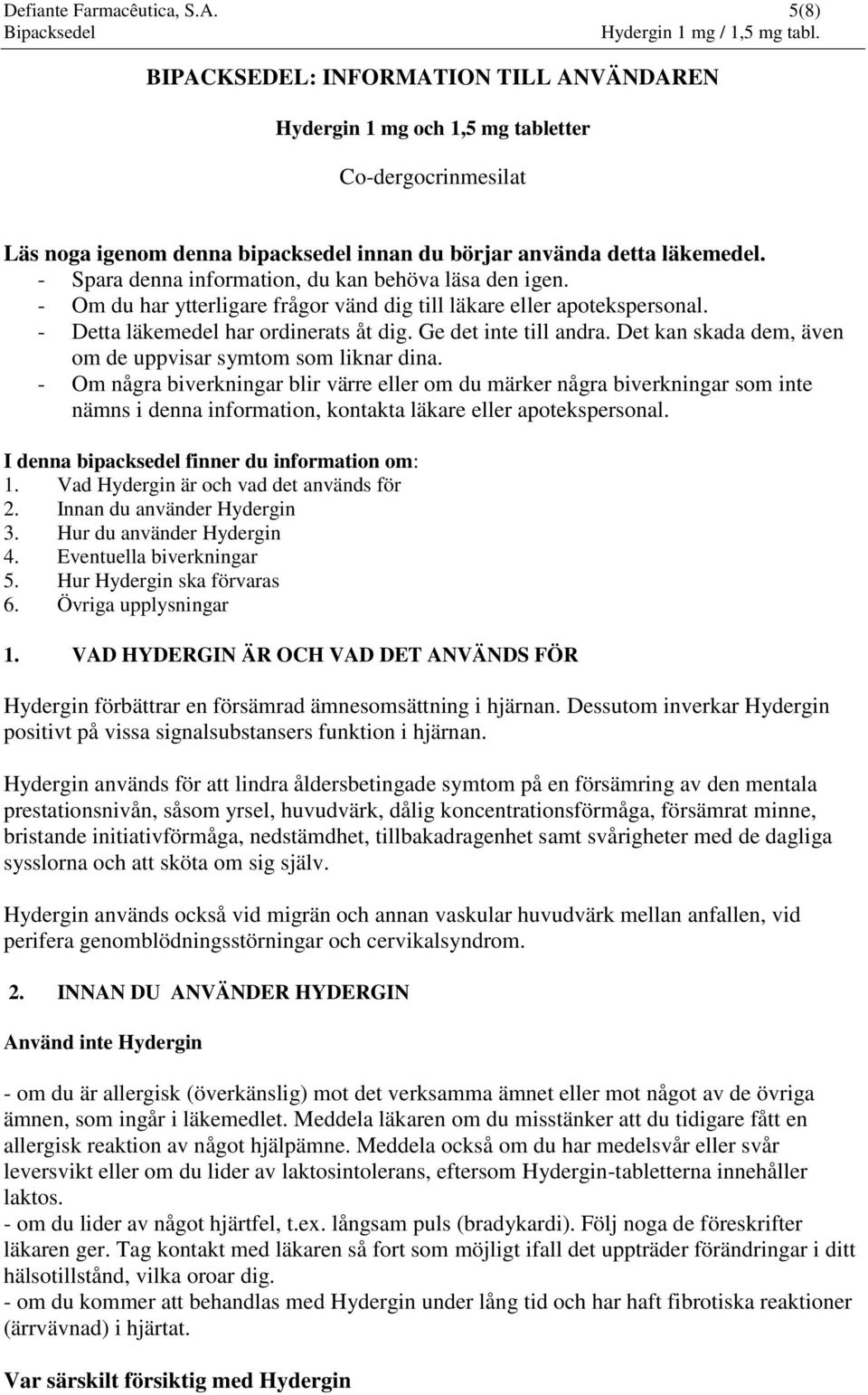 - Spara denna information, du kan behöva läsa den igen. - Om du har ytterligare frågor vänd dig till läkare eller apotekspersonal. - Detta läkemedel har ordinerats åt dig. Ge det inte till andra.