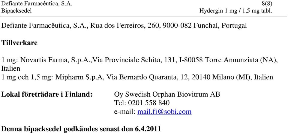 Quaranta, 12, 20140 Milano (MI), Italien Lokal företrädare i Finland: Oy Swedish Orphan Biovitrum AB Tel: 0201 558