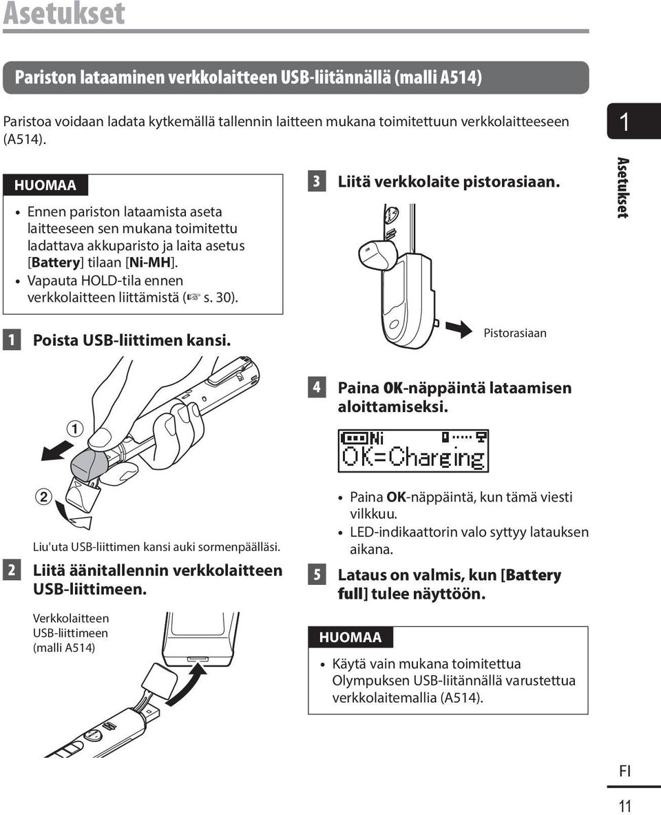 3 Liitä verkkolaite pistorasiaan. Asetukset 1 Poista USB-liittimen kansi. Pistorasiaan 1 4 Paina OK-näppäintä lataamisen aloittamiseksi. 2 Liu'uta USB-liittimen kansi auki sormenpäälläsi.