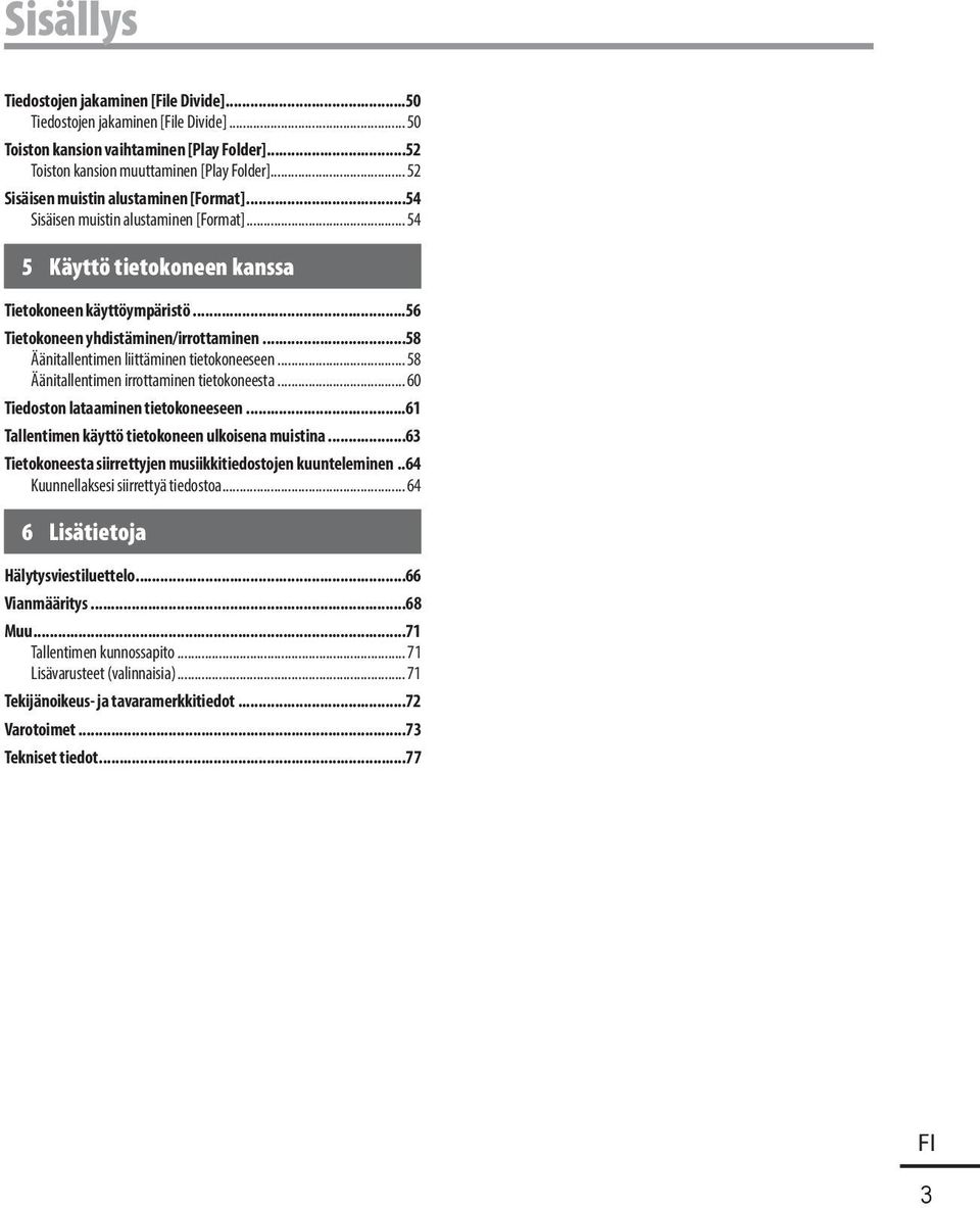 ..58 Äänitallentimen liittäminen tietokoneeseen... 58 Äänitallentimen irrottaminen tietokoneesta... 60 Tiedoston lataaminen tietokoneeseen...61 Tallentimen käyttö tietokoneen ulkoisena muistina.