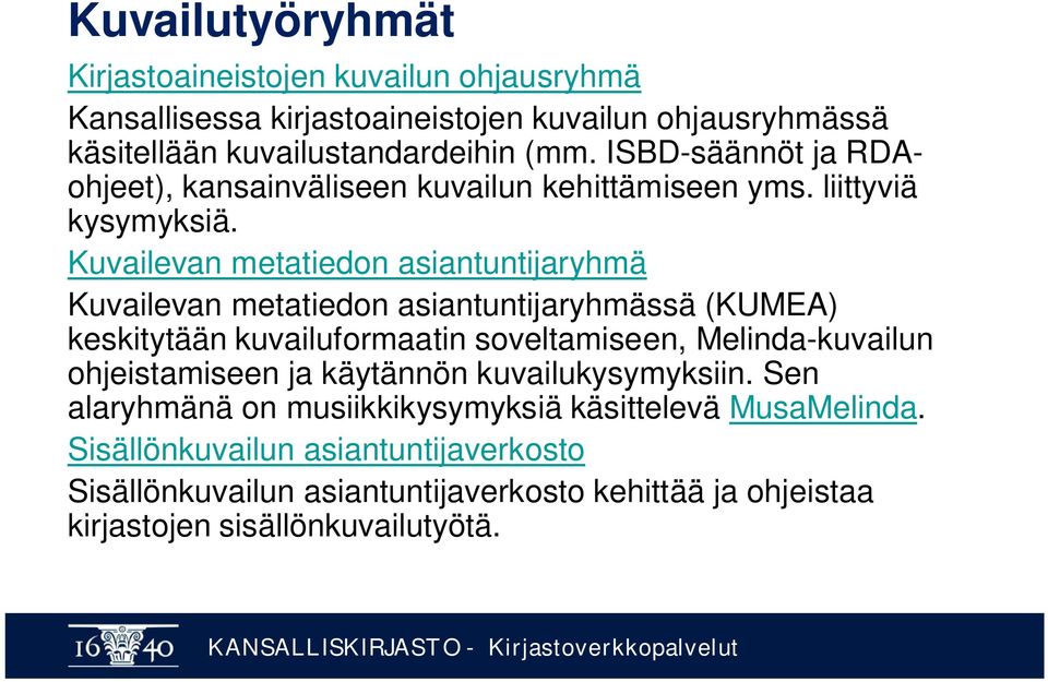 Kuvailevan metatiedon asiantuntijaryhmä Kuvailevan metatiedon asiantuntijaryhmässä (KUMEA) keskitytään kuvailuformaatin soveltamiseen, Melinda-kuvailun