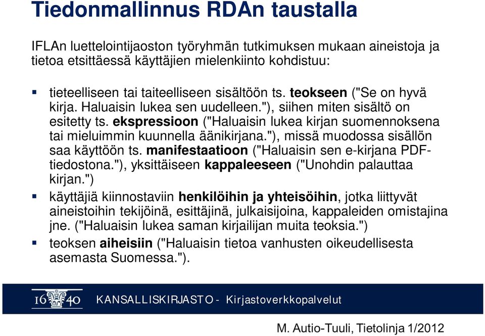 "), missä muodossa sisällön saa käyttöön ts. manifestaatioon ("Haluaisin sen e-kirjana PDFtiedostona."), yksittäiseen kappaleeseen ("Unohdin palauttaa kirjan.