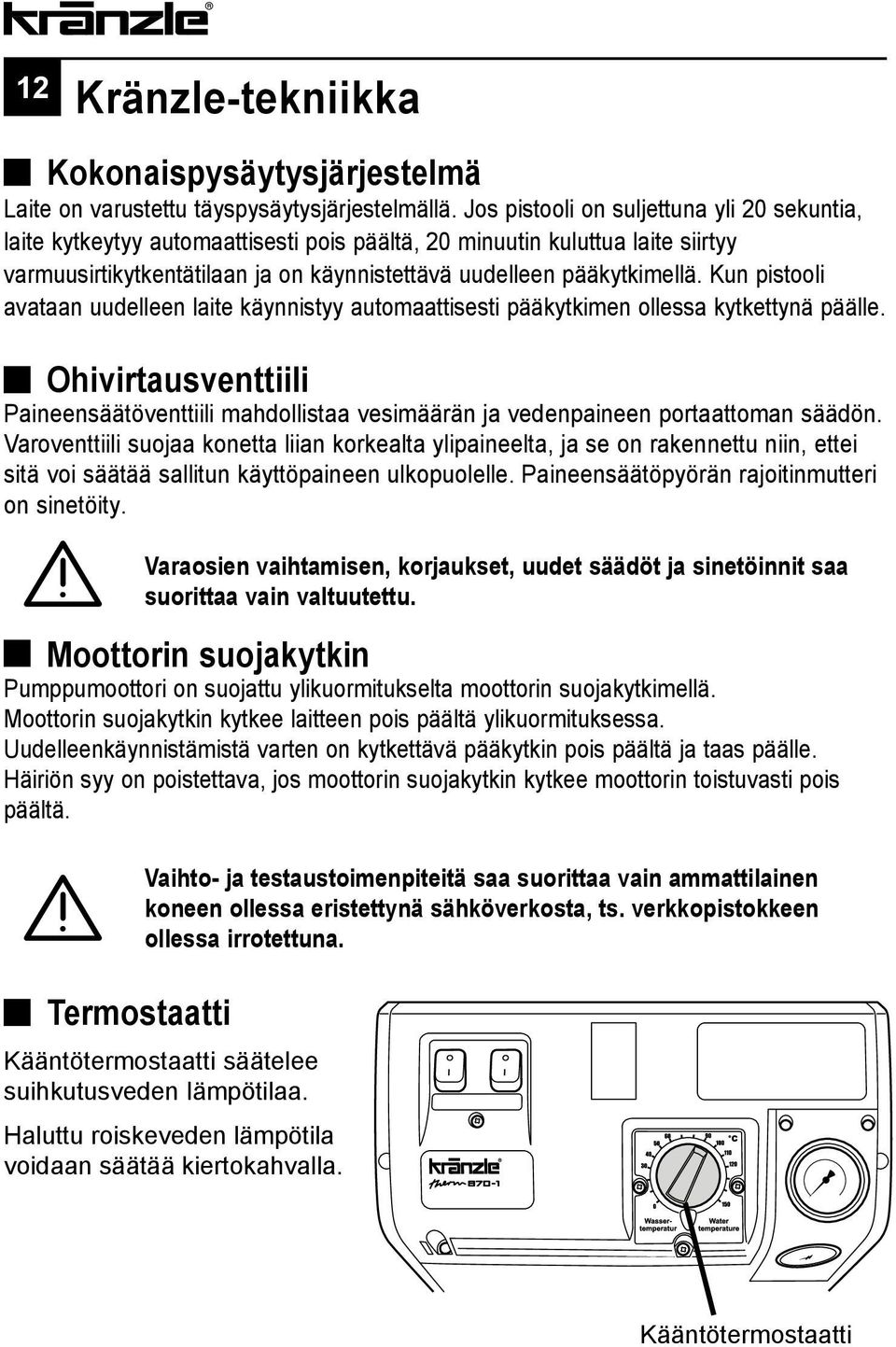 Kun pistooli avataan uudelleen laite käynnistyy automaattisesti pääkytkimen ollessa kytkettynä päälle.