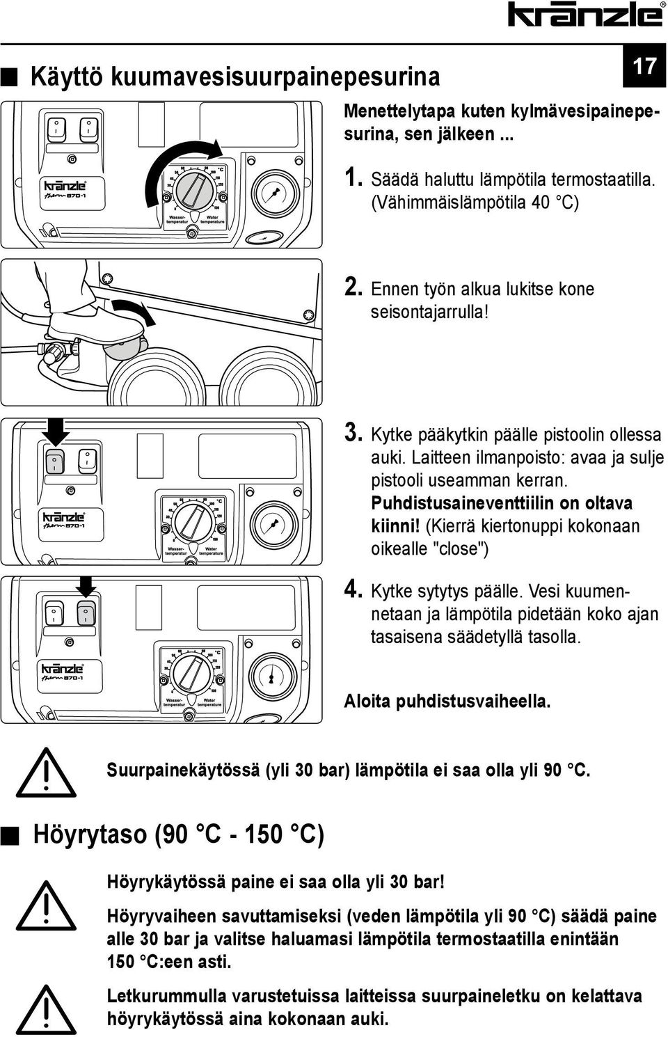 Puhdistusaineventtiilin on oltava kiinni! (Kierrä kiertonuppi kokonaan oikealle "close") 4. Kytke sytytys päälle. Vesi kuumennetaan ja lämpötila pidetään koko ajan tasaisena säädetyllä tasolla.