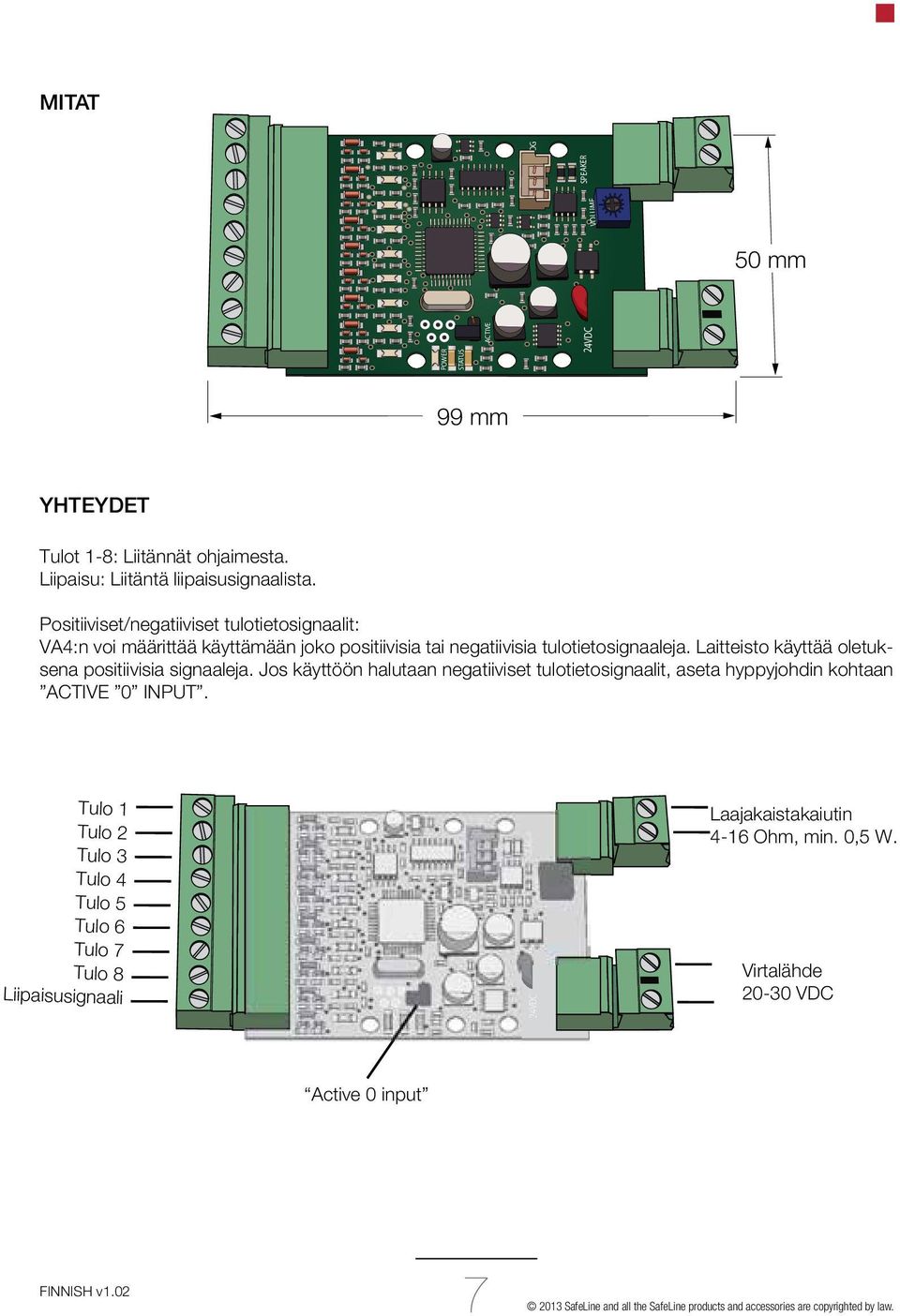 Laitteisto käyttää oletuksena positiivisia signaaleja. Jos käyttöön halutaan negatiiviset tulotietosignaalit, aseta hyppyjohdin kohtaan ACTIVE 0 INPUT.