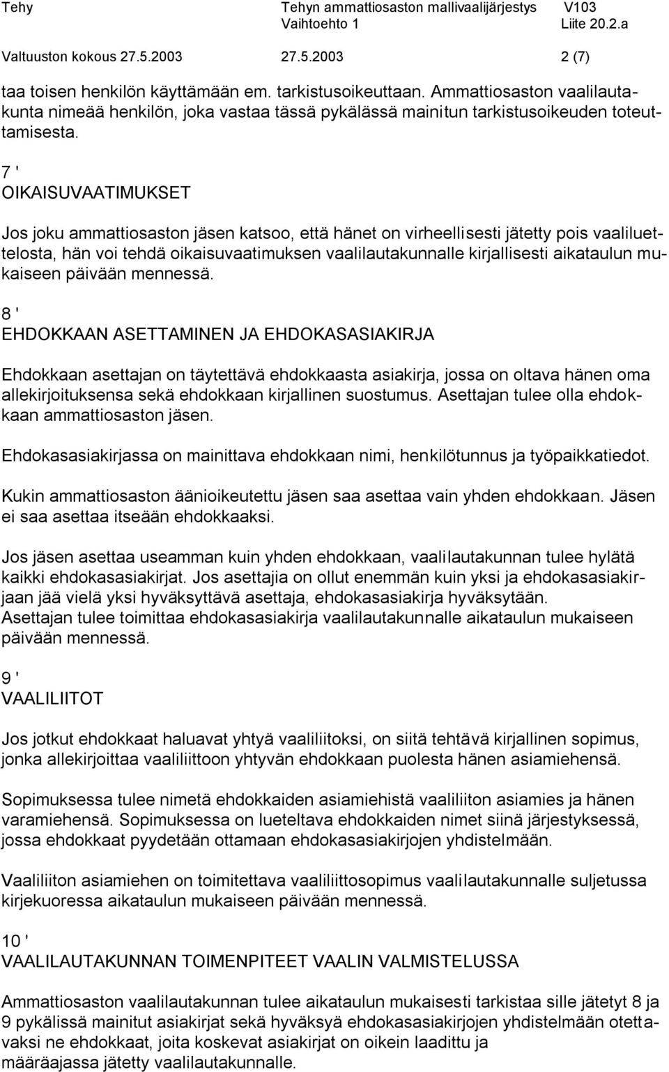 7 ' OIKAISUVAATIMUKSET Jos joku ammattiosaston jäsen katsoo, että hänet on virheellisesti jätetty pois vaaliluettelosta, hän voi tehdä oikaisuvaatimuksen vaalilautakunnalle kirjallisesti aikataulun