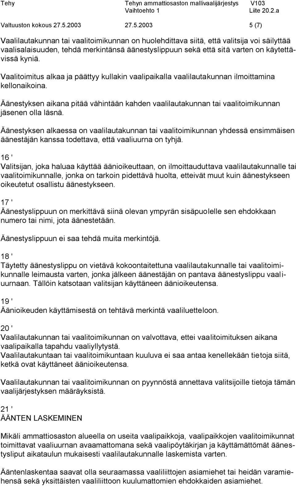 2003 5 (7) Vaalilautakunnan tai vaalitoimikunnan on huolehdittava siitä, että valitsija voi säilyttää vaalisalaisuuden, tehdä merkintänsä äänestyslippuun sekä että sitä varten on käytettävissä kyniä.