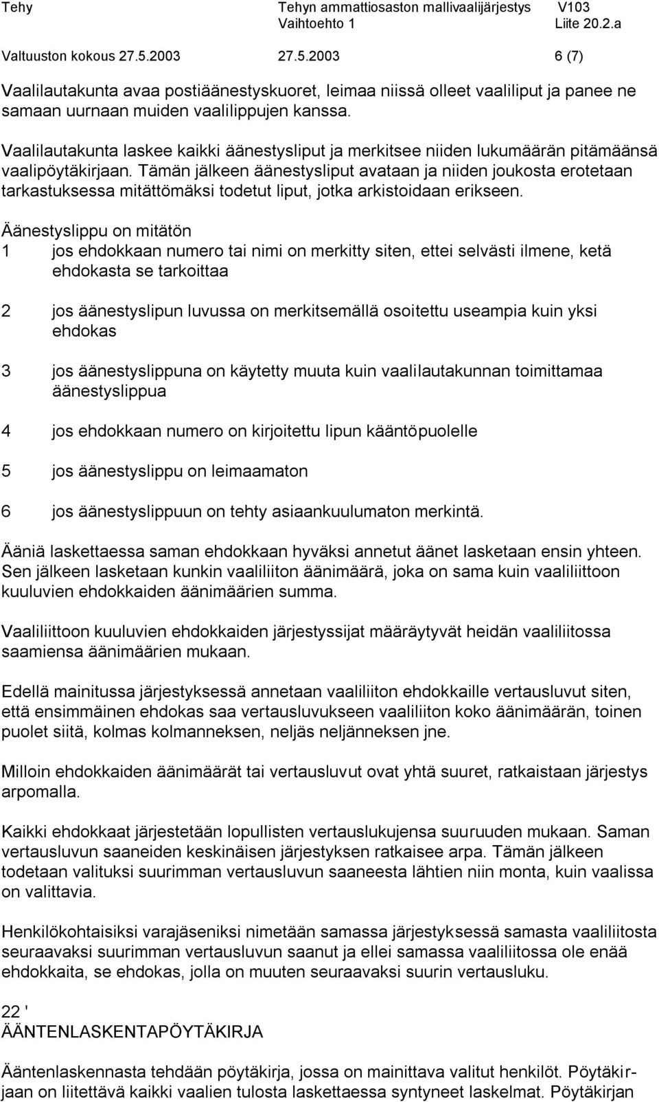 Tämän jälkeen äänestysliput avataan ja niiden joukosta erotetaan tarkastuksessa mitättömäksi todetut liput, jotka arkistoidaan erikseen.