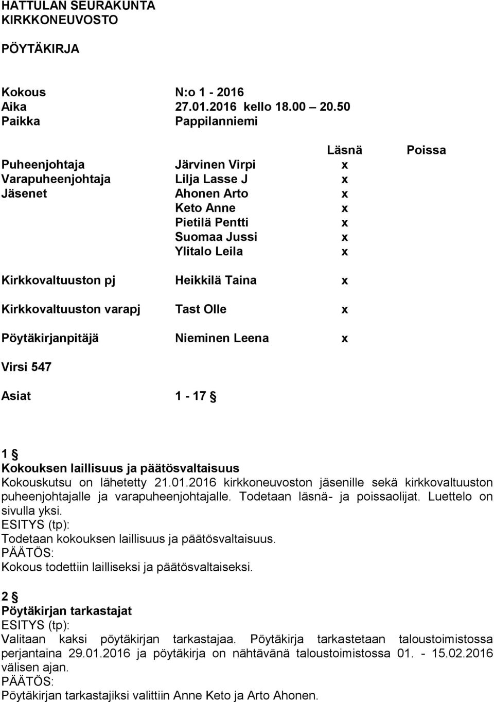 Kirkkovaltuuston pj Heikkilä Taina x Kirkkovaltuuston varapj Tast Olle x Pöytäkirjanpitäjä Nieminen Leena x Virsi 547 Asiat 1-17 1 Kokouksen laillisuus ja päätösvaltaisuus Kokouskutsu on lähetetty 21.