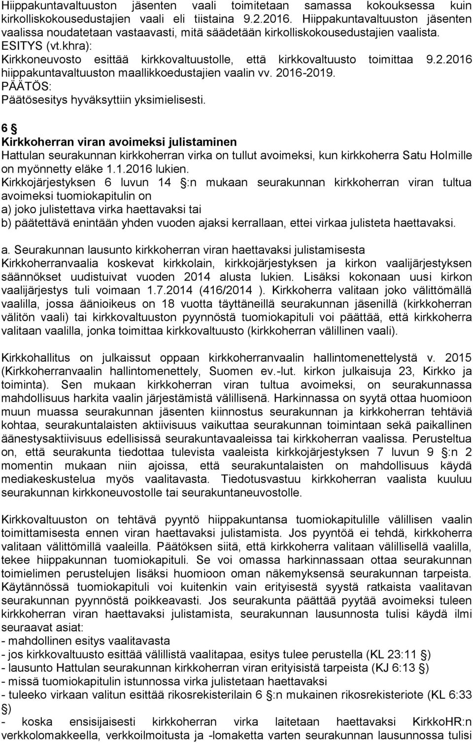 khra): Kirkkoneuvosto esittää kirkkovaltuustolle, että kirkkovaltuusto toimittaa 9.2.2016 hiippakuntavaltuuston maallikkoedustajien vaalin vv. 2016-2019.