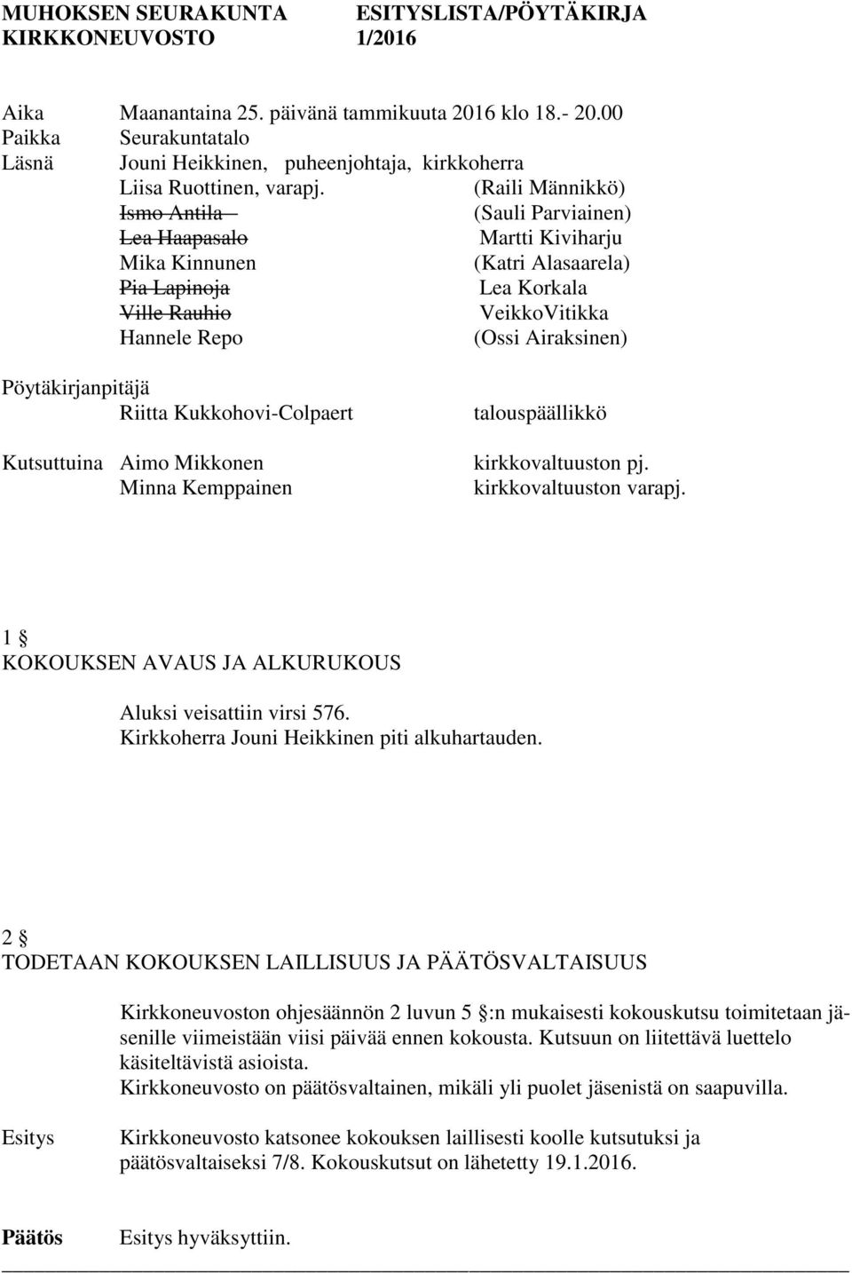 (Raili Männikkö) Ismo Antila (Sauli Parviainen) Lea Haapasalo Martti Kiviharju Mika Kinnunen (Katri Alasaarela) Pia Lapinoja Lea Korkala Ville Rauhio VeikkoVitikka Hannele Repo (Ossi Airaksinen)