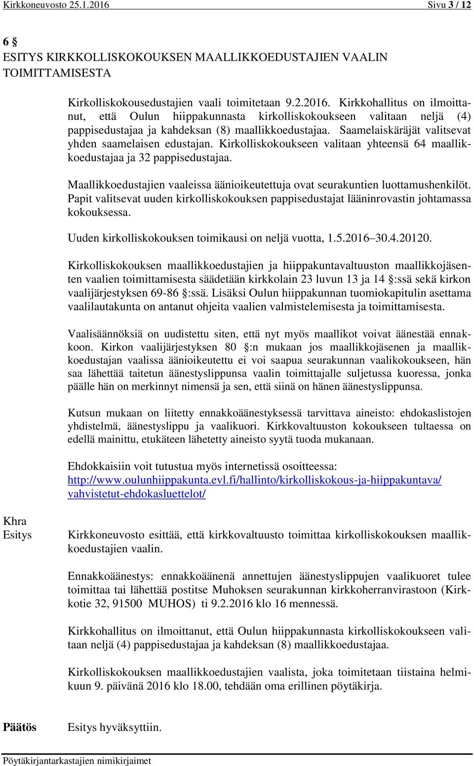 Maallikkoedustajien vaaleissa äänioikeutettuja ovat seurakuntien luottamushenkilöt. Papit valitsevat uuden kirkolliskokouksen pappisedustajat lääninrovastin johtamassa kokouksessa.