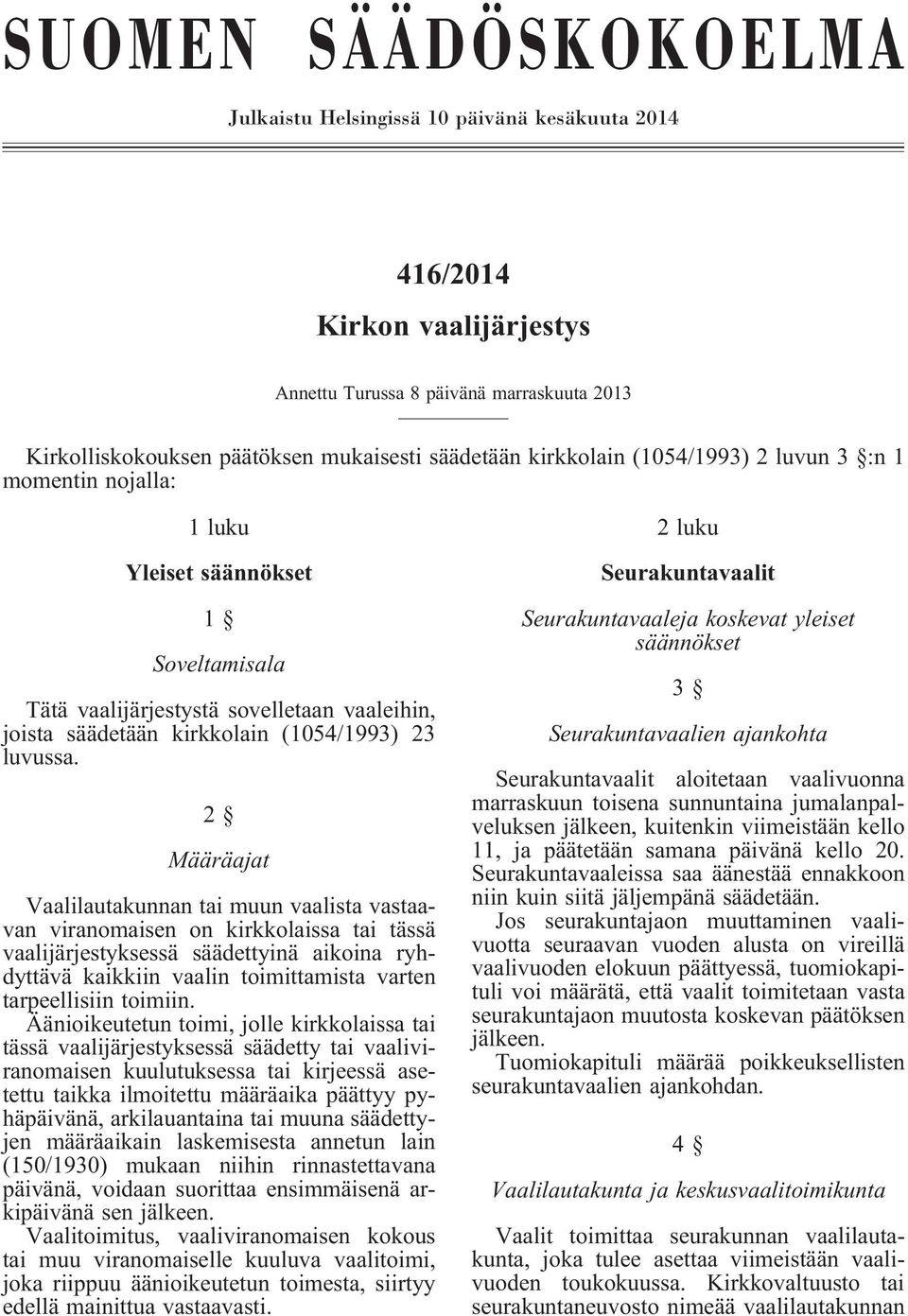 2 Määräajat Vaalilautakunnan tai muun vaalista vastaavan viranomaisen on kirkkolaissa tai tässä vaalijärjestyksessä säädettyinä aikoina ryhdyttävä kaikkiin vaalin toimittamista varten tarpeellisiin