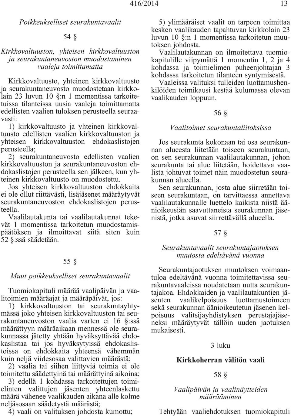 ja yhteinen kirkkovaltuusto edellisten vaalien kirkkovaltuuston ja yhteisen kirkkovaltuuston ehdokaslistojen perusteella; 2) seurakuntaneuvosto edellisten vaalien kirkkovaltuuston ja