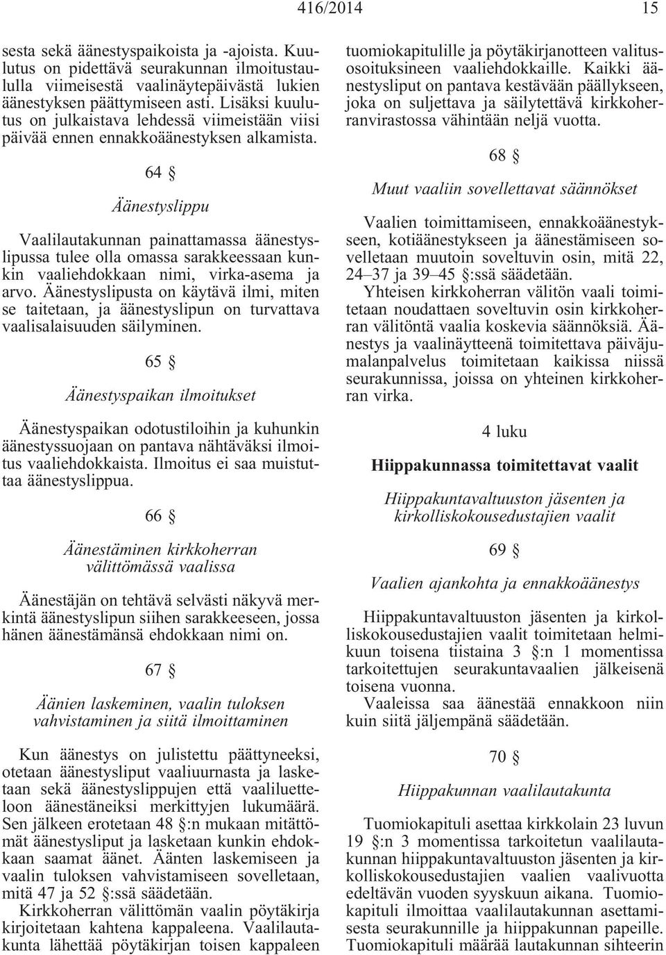 64 Äänestyslippu Vaalilautakunnan painattamassa äänestyslipussa tulee olla omassa sarakkeessaan kunkin vaaliehdokkaan nimi, virka-asema ja arvo.