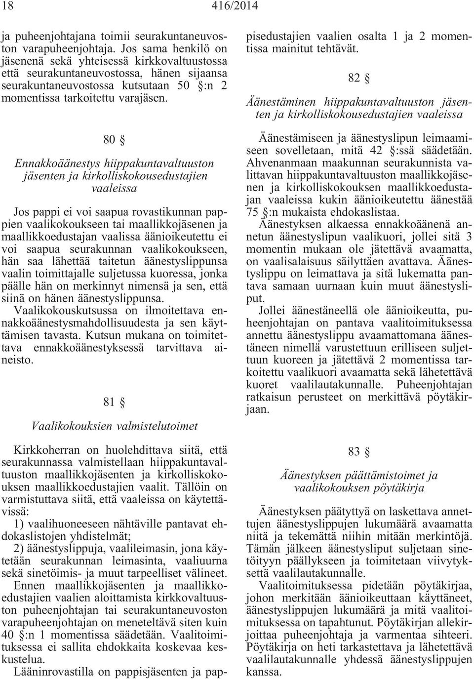 80 Ennakkoäänestys hiippakuntavaltuuston jäsenten ja kirkolliskokousedustajien vaaleissa Jos pappi ei voi saapua rovastikunnan pappien vaalikokoukseen tai maallikkojäsenen ja maallikkoedustajan