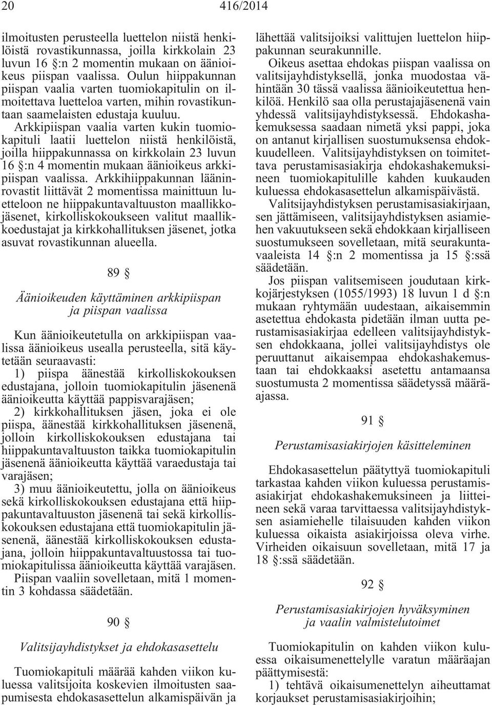 Arkkipiispan vaalia varten kukin tuomiokapituli laatii luettelon niistä henkilöistä, joilla hiippakunnassa on kirkkolain 23 luvun 16 :n 4 momentin mukaan äänioikeus arkkipiispan vaalissa.