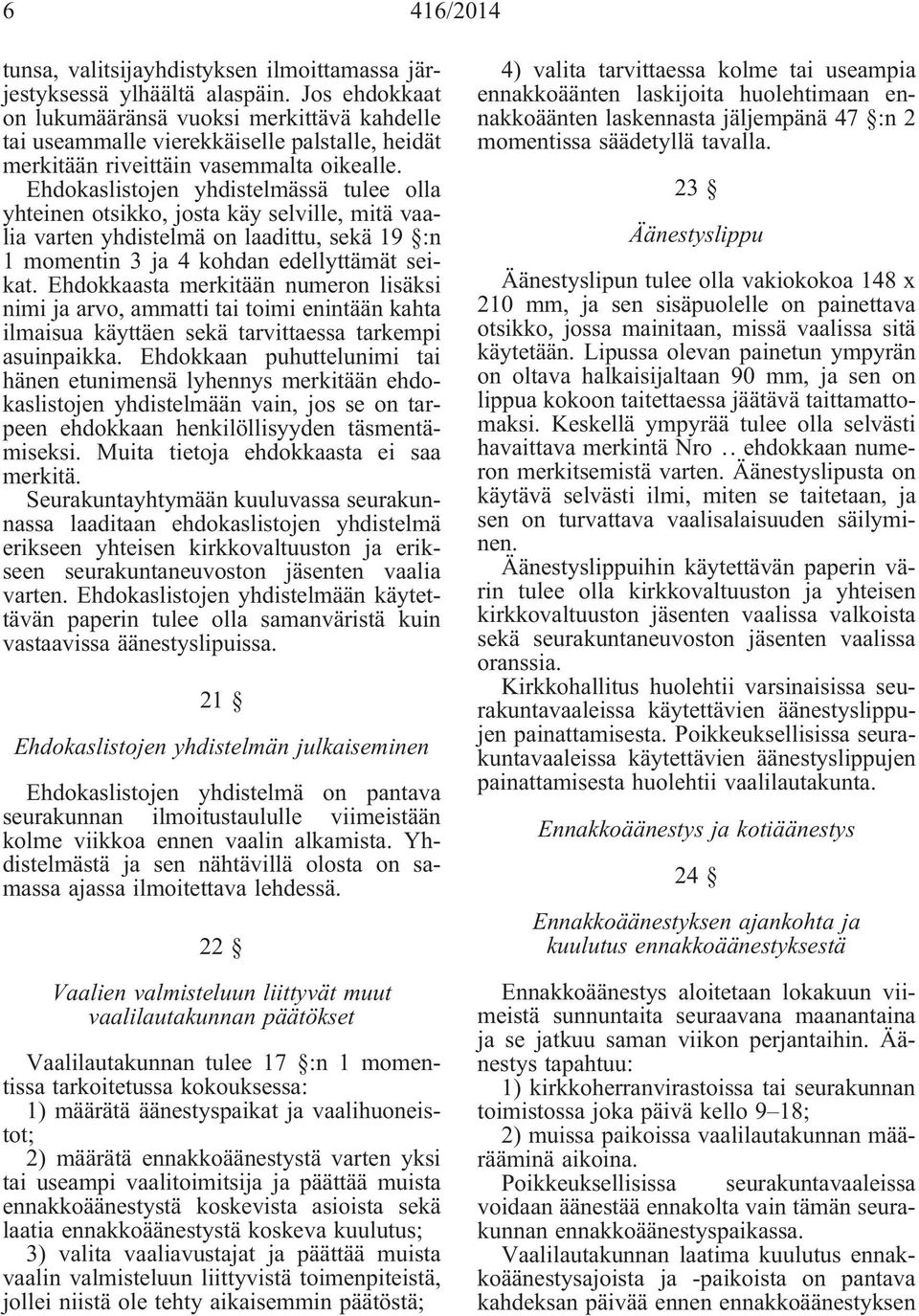 Ehdokaslistojen yhdistelmässä tulee olla yhteinen otsikko, josta käy selville, mitä vaalia varten yhdistelmä on laadittu, sekä 19 :n 1 momentin 3 ja 4 kohdan edellyttämät seikat.