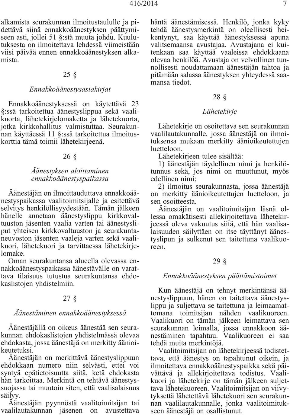 25 Ennakkoäänestysasiakirjat Ennakkoäänestyksessä on käytettävä 23 :ssä tarkoitettua äänestyslippua sekä vaalikuorta, lähetekirjelomaketta ja lähetekuorta, jotka kirkkohallitus valmistuttaa.