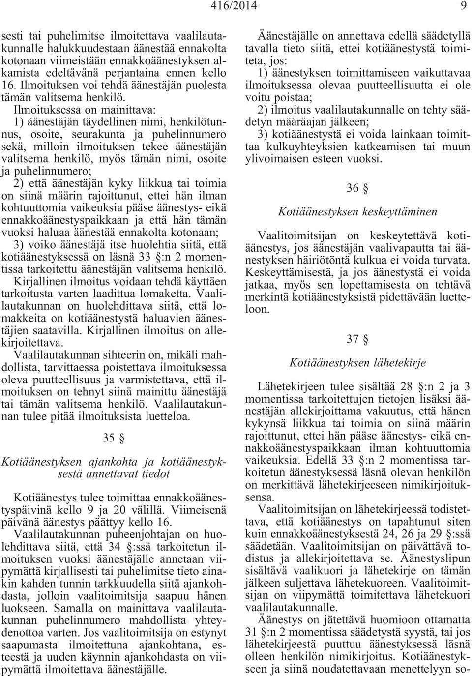 Ilmoituksessa on mainittava: 1) äänestäjän täydellinen nimi, henkilötunnus, osoite, seurakunta ja puhelinnumero sekä, milloin ilmoituksen tekee äänestäjän valitsema henkilö, myös tämän nimi, osoite