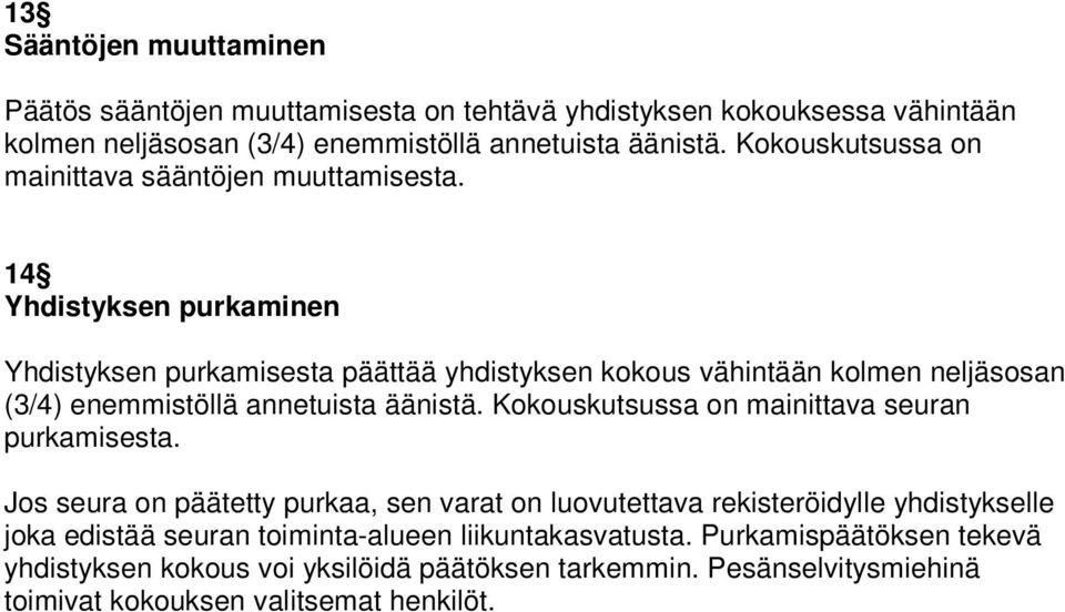 14 Yhdistyksen purkaminen Yhdistyksen purkamisesta päättää yhdistyksen kokous vähintään kolmen neljäsosan (3/4) enemmistöllä annetuista äänistä.