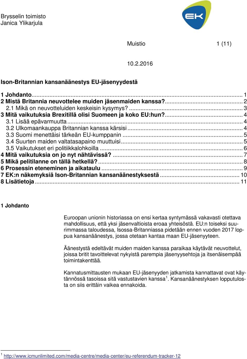 .. 5 3.4 Suurten maiden valtatasapaino muuttuisi... 5 3.5 Vaikutukset eri politiikkalohkoilla... 6 4 Mitä vaikutuksia on jo nyt nähtävissä?... 7 5 Mikä pelitilanne on tällä hetkellä?