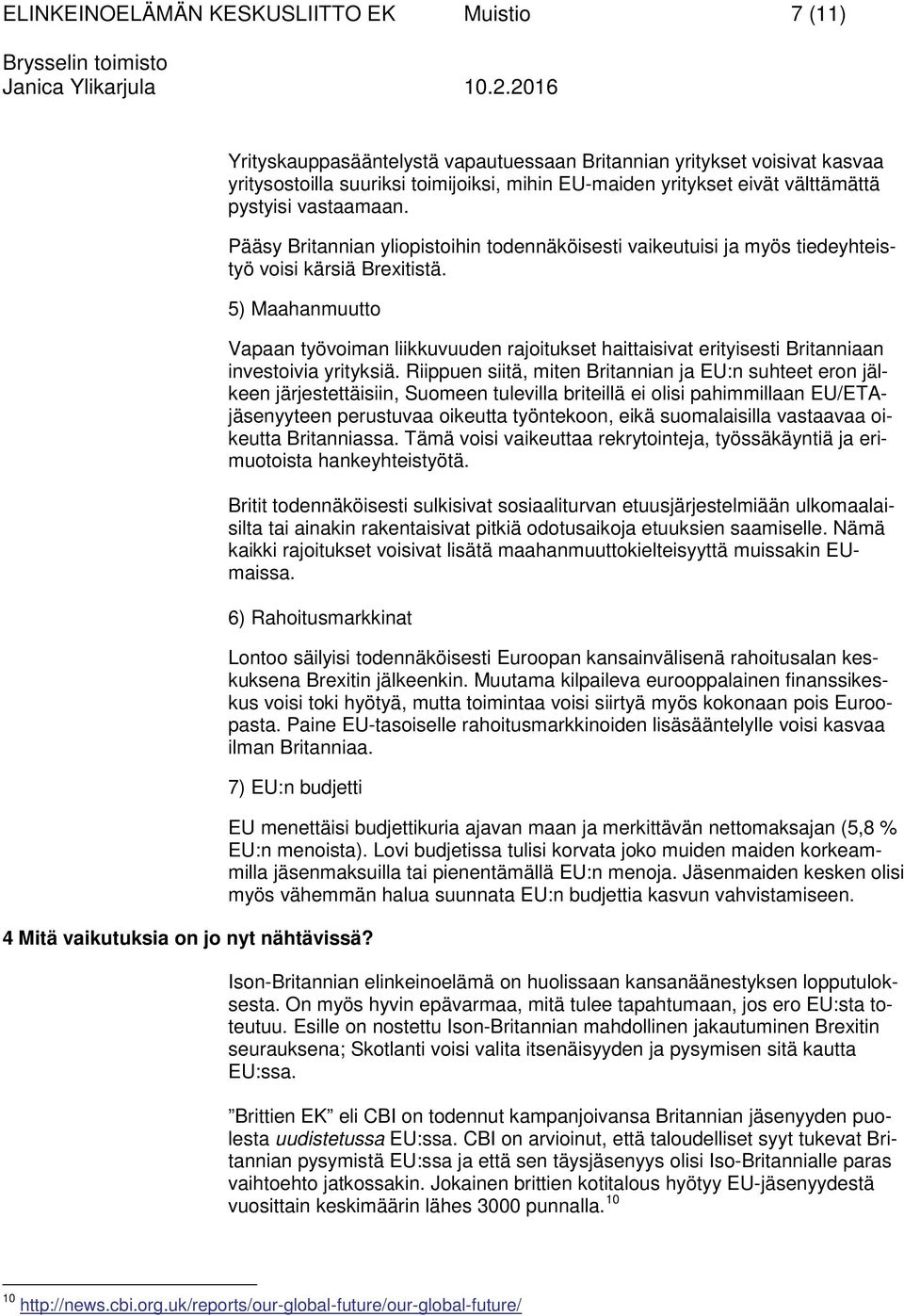 5) Maahanmuutto Vapaan työvoiman liikkuvuuden rajoitukset haittaisivat erityisesti Britanniaan investoivia yrityksiä.