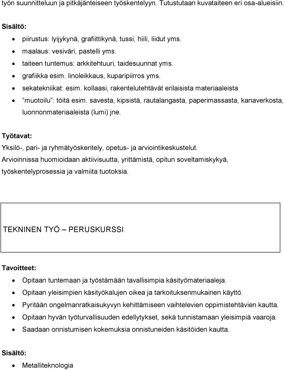 savesta, kipsistä, rautalangasta, paperimassasta, kanaverkosta, luonnonmateriaaleista (lumi) jne. Yksilö-, pari- ja ryhmätyöskentely, opetus- ja arviointikeskustelut.