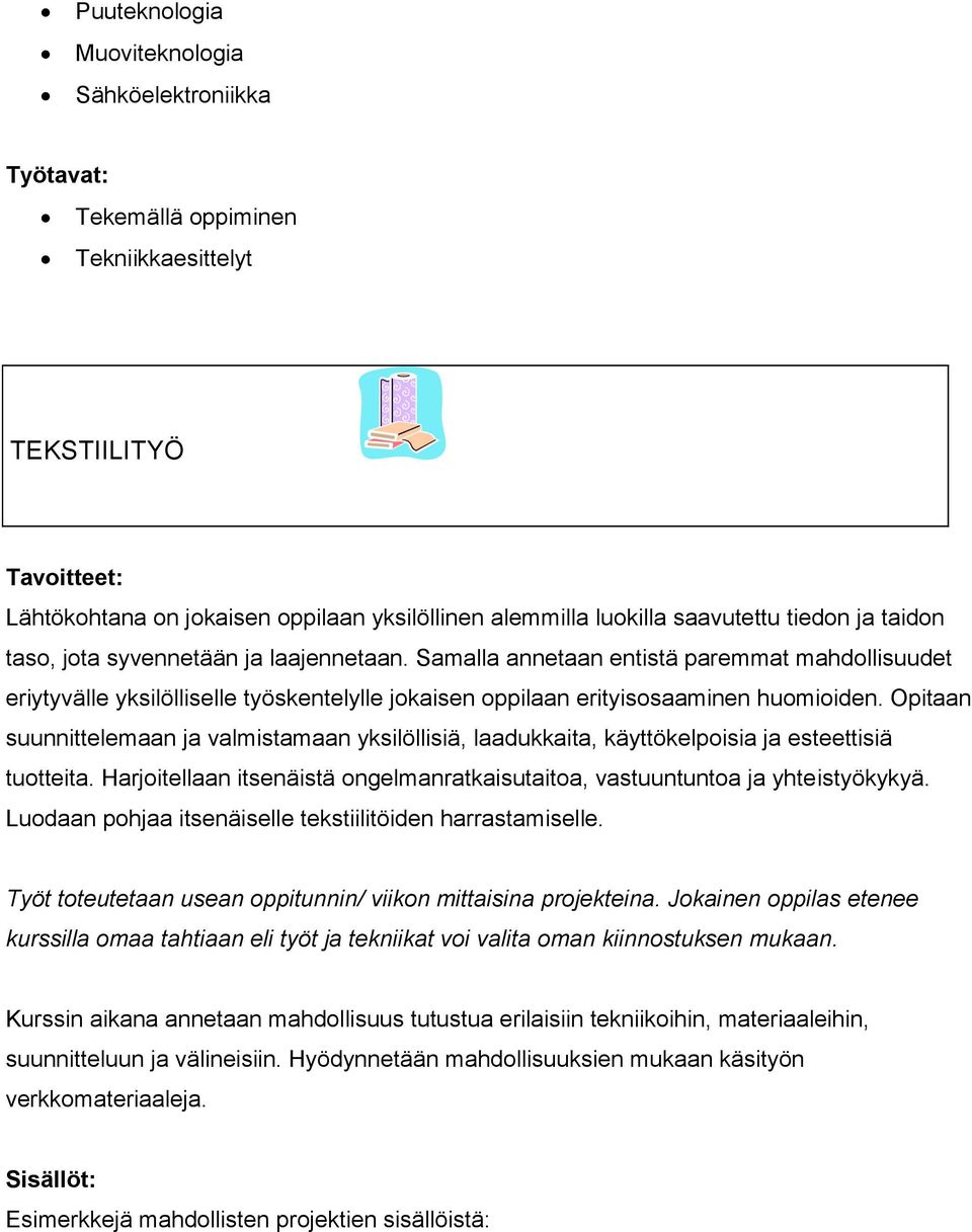 Opitaan suunnittelemaan ja valmistamaan yksilöllisiä, laadukkaita, käyttökelpoisia ja esteettisiä tuotteita. Harjoitellaan itsenäistä ongelmanratkaisutaitoa, vastuuntuntoa ja yhteistyökykyä.