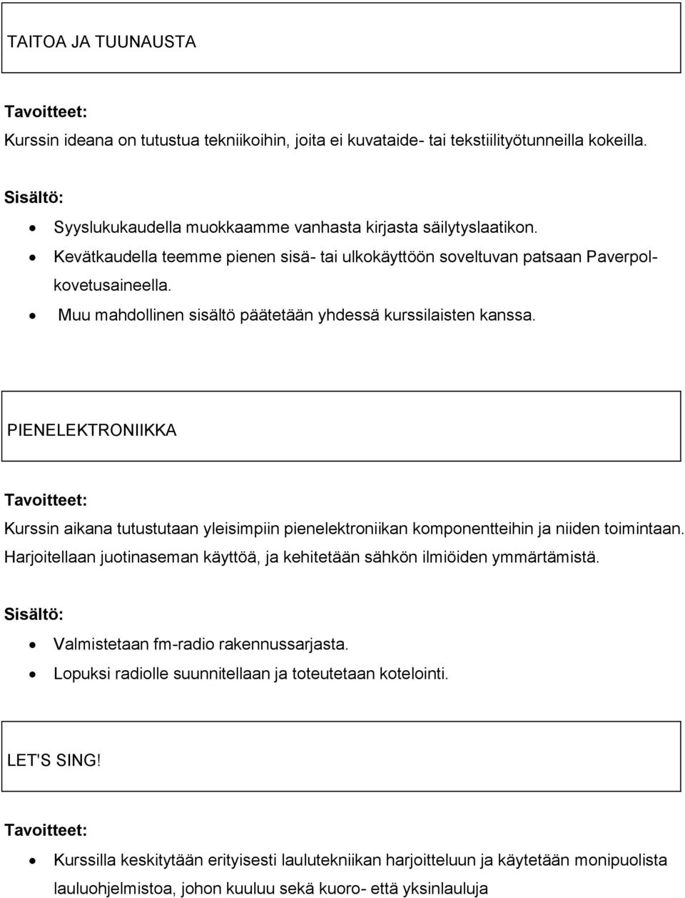 PIENELEKTRONIIKKA Kurssin aikana tutustutaan yleisimpiin pienelektroniikan komponentteihin ja niiden toimintaan. Harjoitellaan juotinaseman käyttöä, ja kehitetään sähkön ilmiöiden ymmärtämistä.