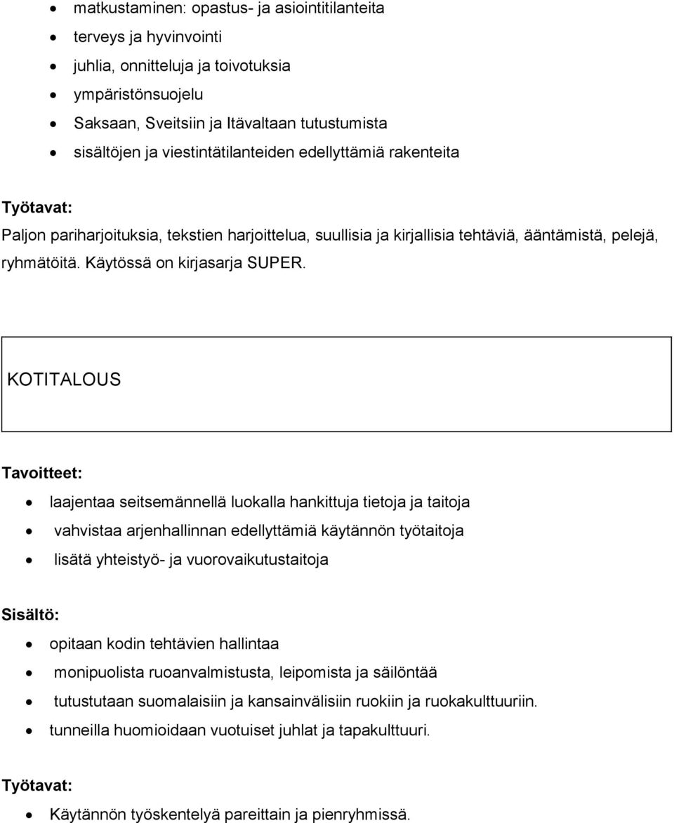 KOTITALOUS laajentaa seitsemännellä luokalla hankittuja tietoja ja taitoja vahvistaa arjenhallinnan edellyttämiä käytännön työtaitoja lisätä yhteistyö- ja vuorovaikutustaitoja opitaan kodin tehtävien