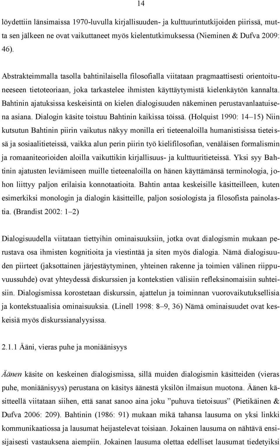 Bahtinin ajatuksissa keskeisintä on kielen dialogisuuden näkeminen perustavanlaatuisena asiana. Dialogin käsite toistuu Bahtinin kaikissa töissä.